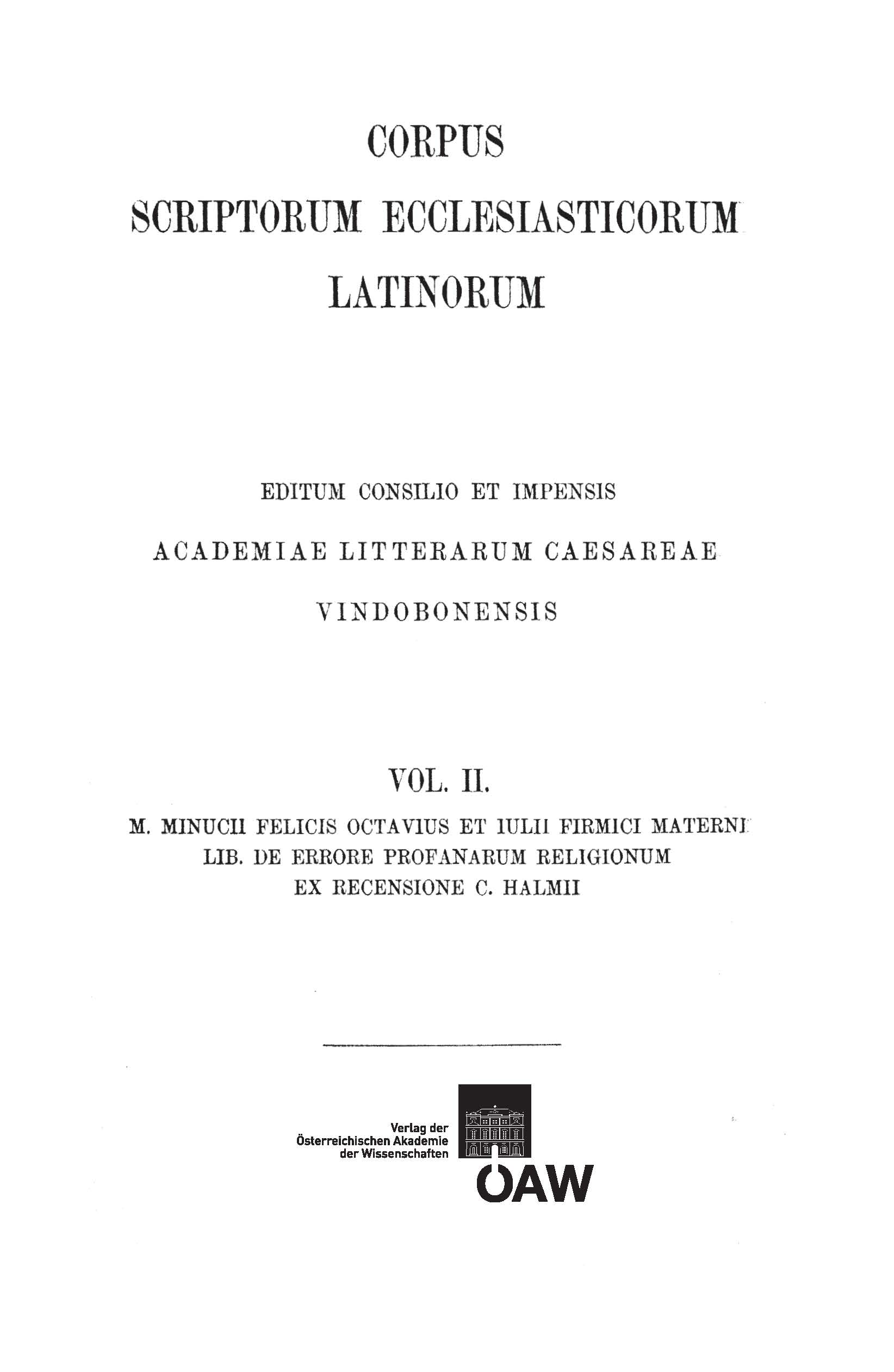 Corpus Scriptorum Ecclesiasticorum Latinorum Vol. II. Minucius Felix, Octavius. Firmicus Maternus, De errore profanarum religionum