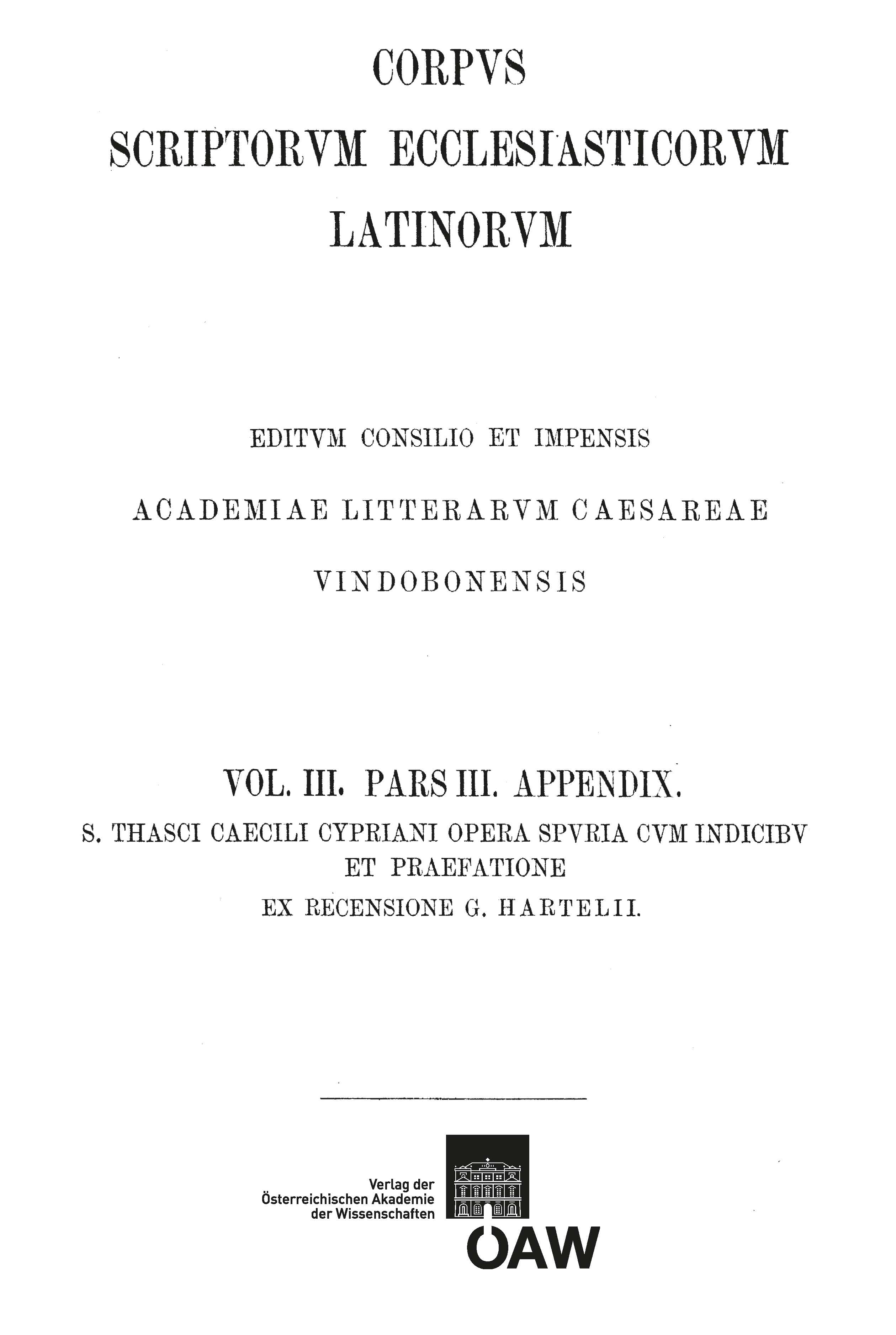 Corpus Scriptorum Ecclesiasticorum Latinorum Vol. III-3. Cyprianus (Pseudo-Cyprianus), Opera omnia (pars 3): Opera spuria. Indices. Praefatio